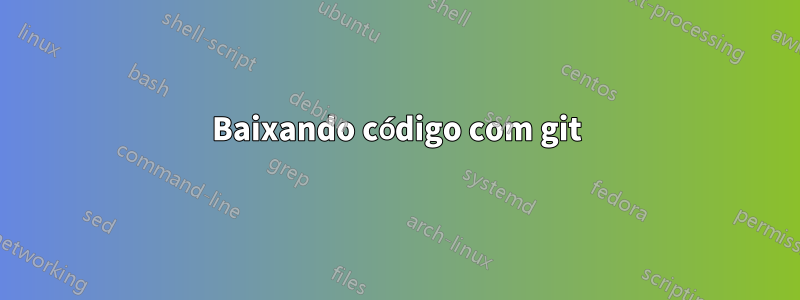 Baixando código com git