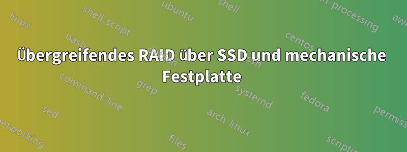 Übergreifendes RAID über SSD und mechanische Festplatte