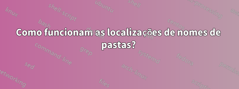 Como funcionam as localizações de nomes de pastas?