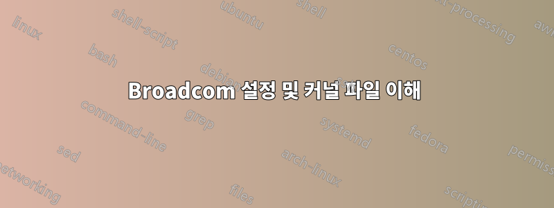 Broadcom 설정 및 커널 파일 이해