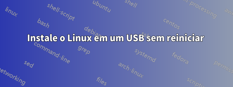 Instale o Linux em um USB sem reiniciar