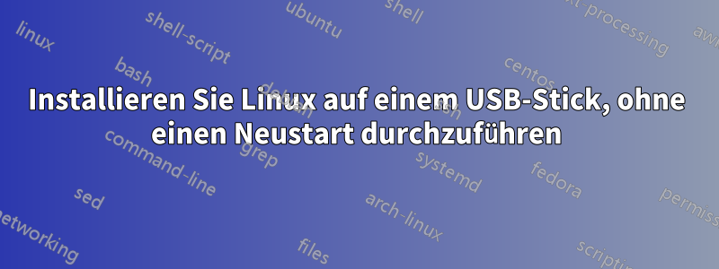 Installieren Sie Linux auf einem USB-Stick, ohne einen Neustart durchzuführen