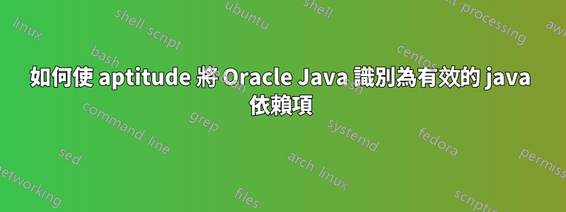 如何使 aptitude 將 Oracle Java 識別為有效的 java 依賴項