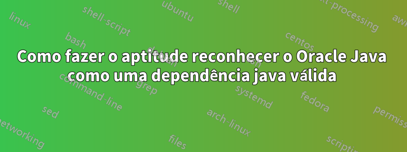 Como fazer o aptitude reconhecer o Oracle Java como uma dependência java válida