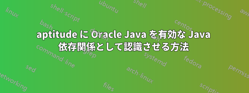 aptitude に Oracle Java を有効な Java 依存関係として認識させる方法