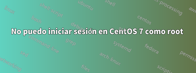 No puedo iniciar sesión en CentOS 7 como root