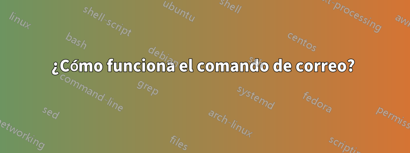 ¿Cómo funciona el comando de correo?