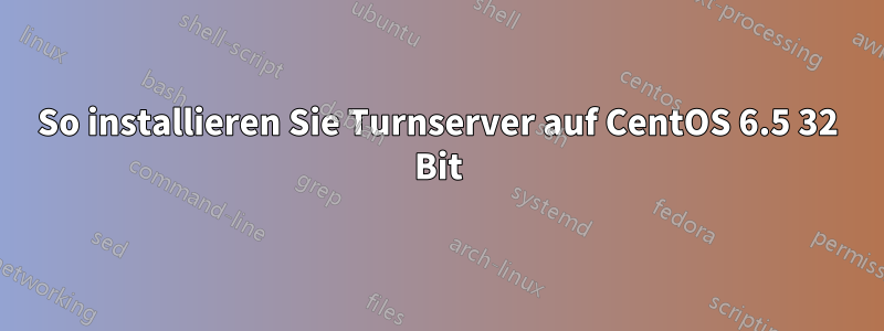 So installieren Sie Turnserver auf CentOS 6.5 32 Bit