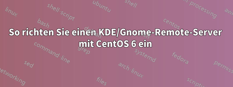 So richten Sie einen KDE/Gnome-Remote-Server mit CentOS 6 ein