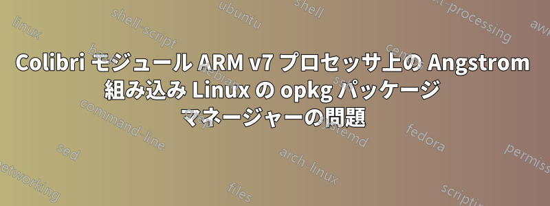 Colibri モジュール ARM v7 プロセッサ上の Angstrom 組み込み Linux の opkg パッケージ マネージャーの問題