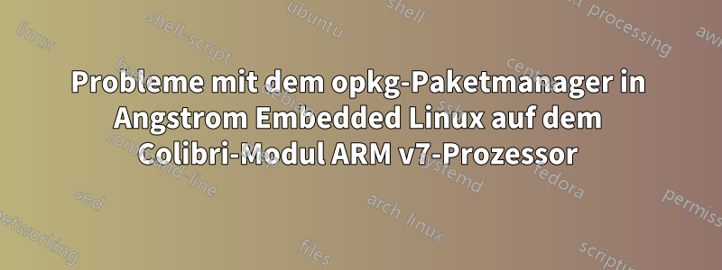 Probleme mit dem opkg-Paketmanager in Angstrom Embedded Linux auf dem Colibri-Modul ARM v7-Prozessor