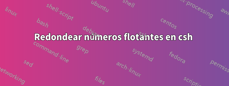 Redondear números flotantes en csh