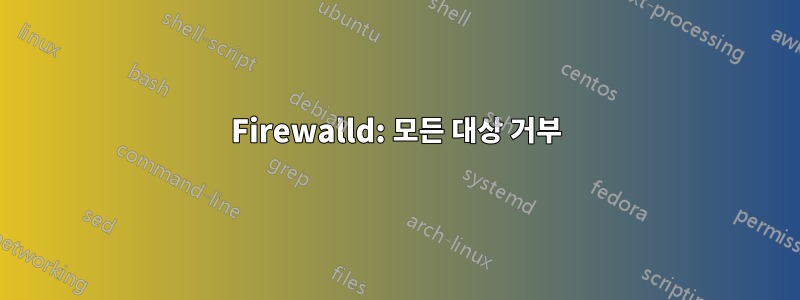 Firewalld: 모든 대상 거부