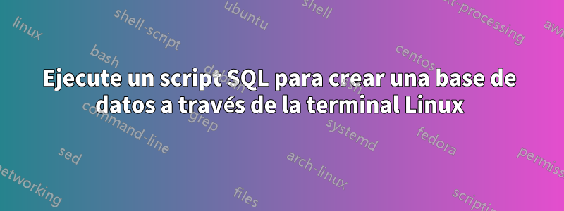 Ejecute un script SQL para crear una base de datos a través de la terminal Linux