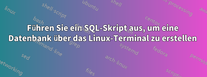 Führen Sie ein SQL-Skript aus, um eine Datenbank über das Linux-Terminal zu erstellen