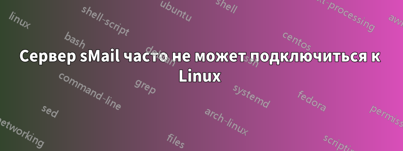 Сервер sMail часто не может подключиться к Linux