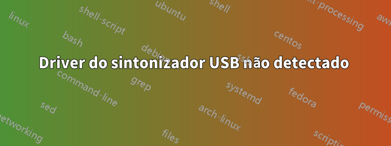 Driver do sintonizador USB não detectado