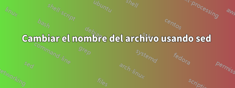 Cambiar el nombre del archivo usando sed