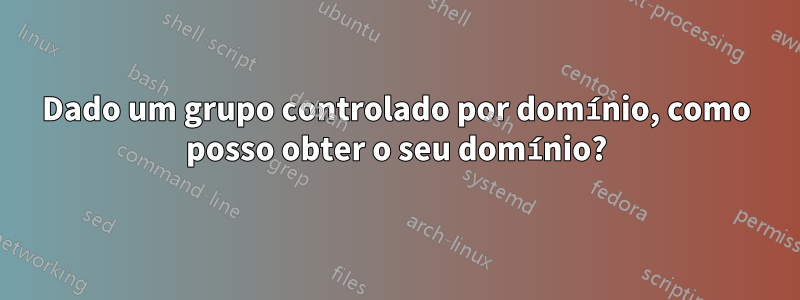 Dado um grupo controlado por domínio, como posso obter o seu domínio?