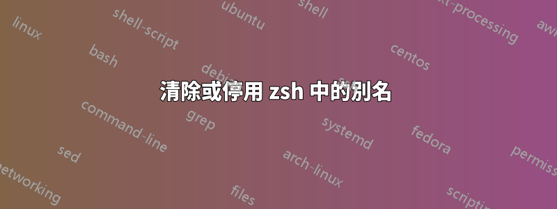 清除或停用 zsh 中的別名