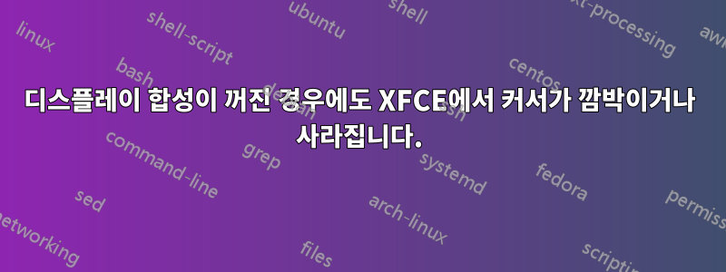 디스플레이 합성이 꺼진 경우에도 XFCE에서 커서가 깜박이거나 사라집니다.