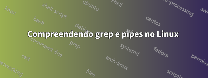 Compreendendo grep e pipes no Linux