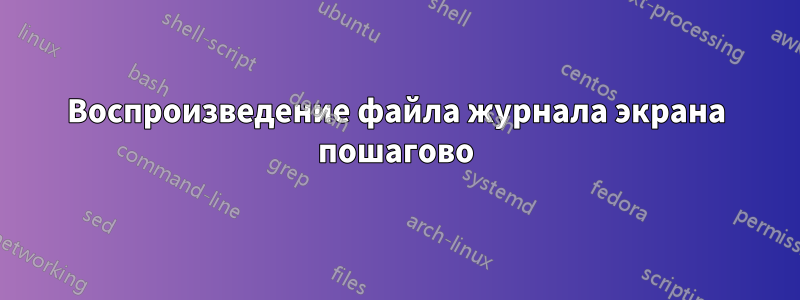 Воспроизведение файла журнала экрана пошагово