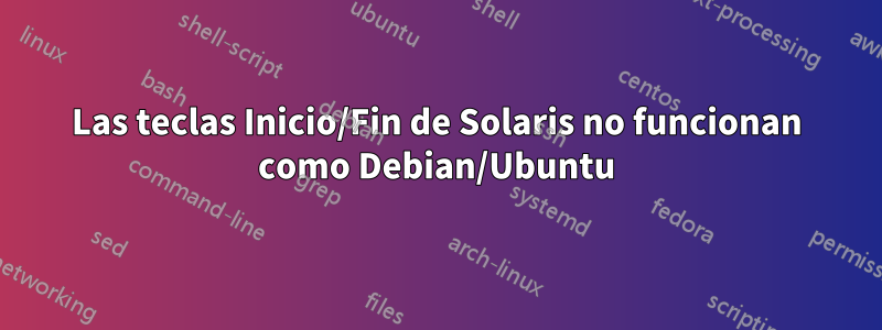 Las teclas Inicio/Fin de Solaris no funcionan como Debian/Ubuntu