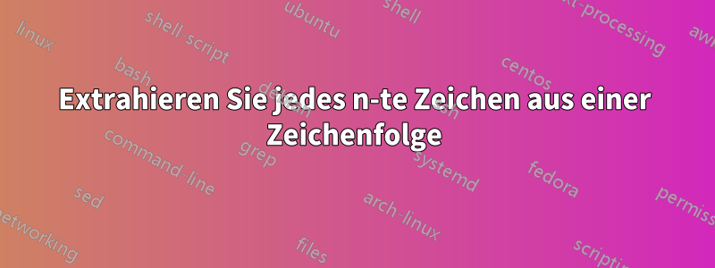 Extrahieren Sie jedes n-te Zeichen aus einer Zeichenfolge