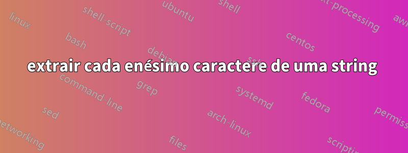 extrair cada enésimo caractere de uma string