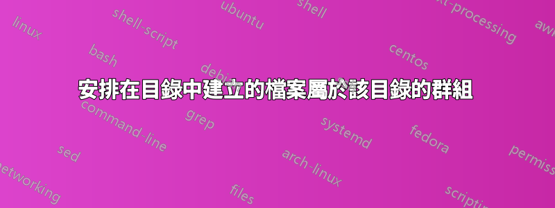 安排在目錄中建立的檔案屬於該目錄的群組