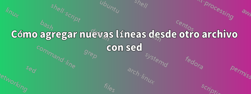 Cómo agregar nuevas líneas desde otro archivo con sed