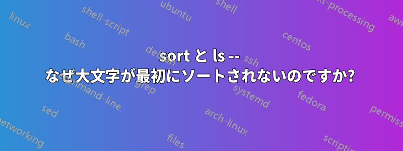 sort と ls -- なぜ大文字が最初にソートされないのですか?