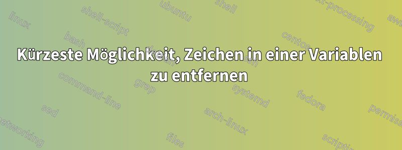 Kürzeste Möglichkeit, Zeichen in einer Variablen zu entfernen