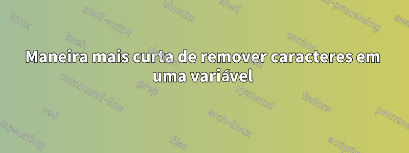 Maneira mais curta de remover caracteres em uma variável