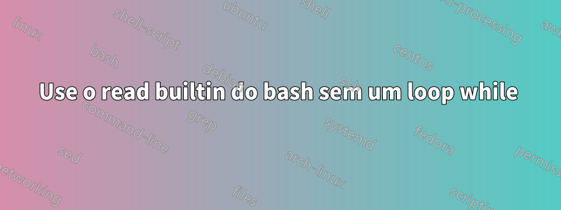 Use o read builtin do bash sem um loop while