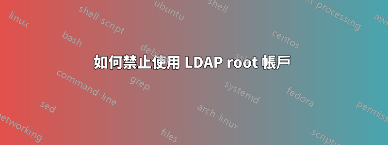 如何禁止使用 LDAP root 帳戶