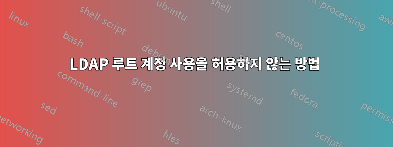 LDAP 루트 계정 사용을 허용하지 않는 방법