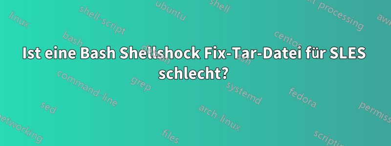 Ist eine Bash Shellshock Fix-Tar-Datei für SLES schlecht?