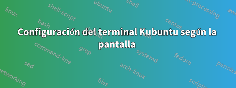 Configuración del terminal Kubuntu según la pantalla