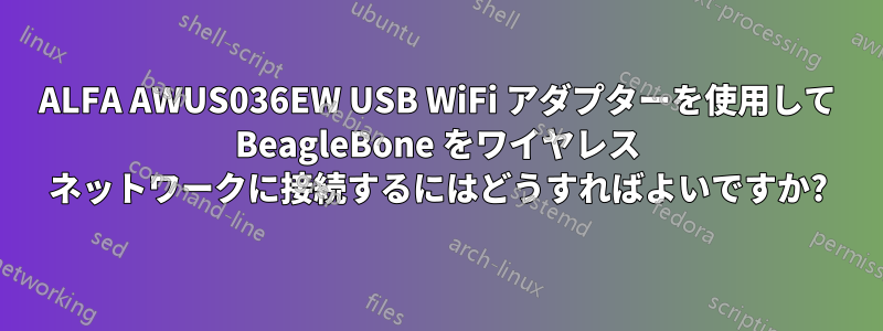 ALFA AWUS036EW USB WiFi アダプターを使用して BeagleBone をワイヤレス ネットワークに接続するにはどうすればよいですか?