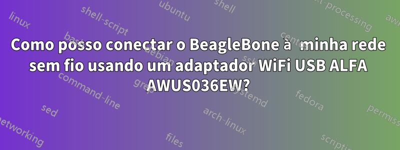 Como posso conectar o BeagleBone à minha rede sem fio usando um adaptador WiFi USB ALFA AWUS036EW?