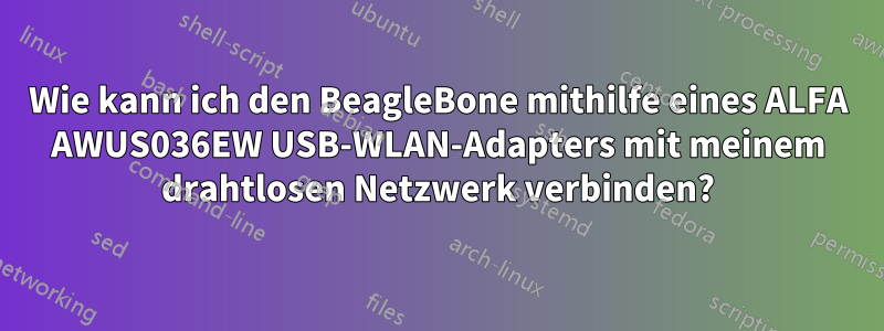 Wie kann ich den BeagleBone mithilfe eines ALFA AWUS036EW USB-WLAN-Adapters mit meinem drahtlosen Netzwerk verbinden?