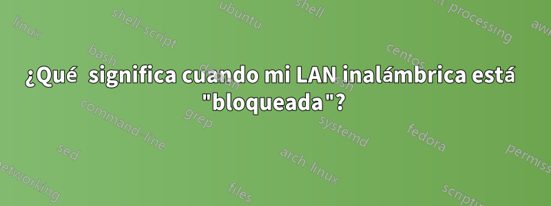 ¿Qué significa cuando mi LAN inalámbrica está "bloqueada"?