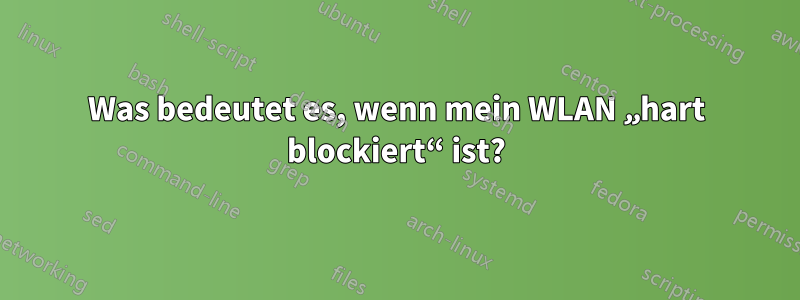 Was bedeutet es, wenn mein WLAN „hart blockiert“ ist?