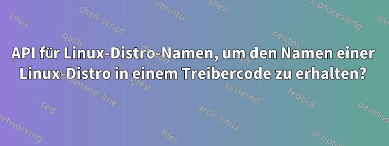 API für Linux-Distro-Namen, um den Namen einer Linux-Distro in einem Treibercode zu erhalten?