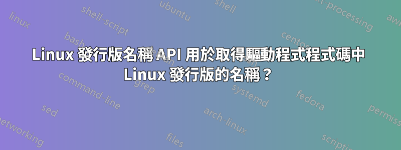 Linux 發行版名稱 API 用於取得驅動程式程式碼中 Linux 發行版的名稱？