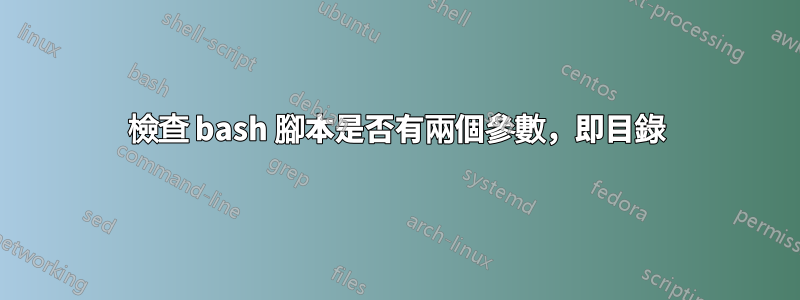 檢查 bash 腳本是否有兩個參數，即目錄