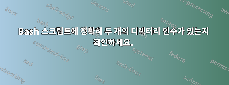 Bash 스크립트에 정확히 두 개의 디렉터리 인수가 있는지 확인하세요.