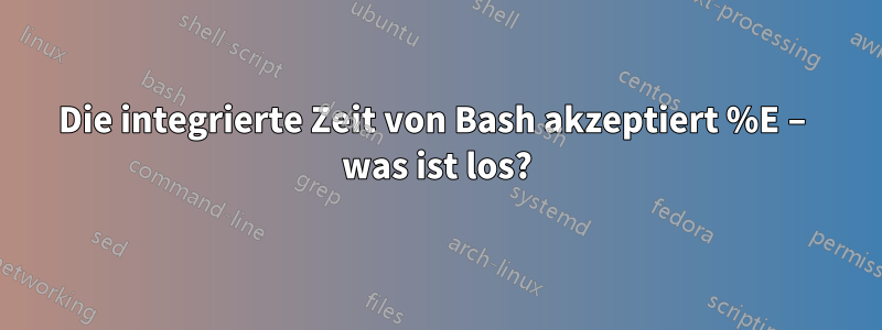 Die integrierte Zeit von Bash akzeptiert %E – was ist los?